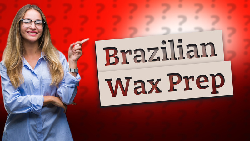 Brazilian Wax Prep