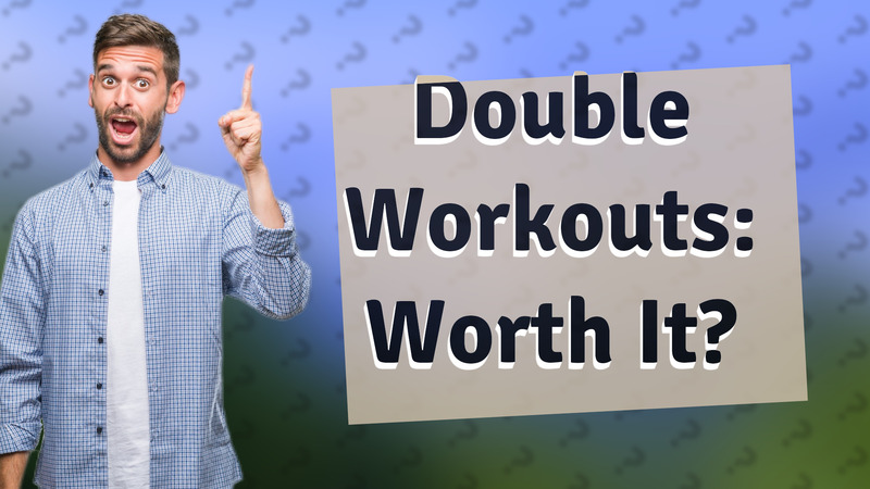 Double Workouts: Worth It?