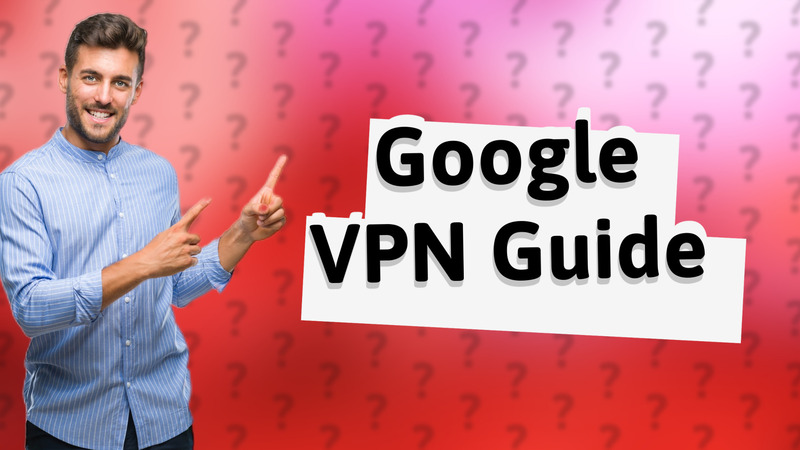 Google VPN Guide