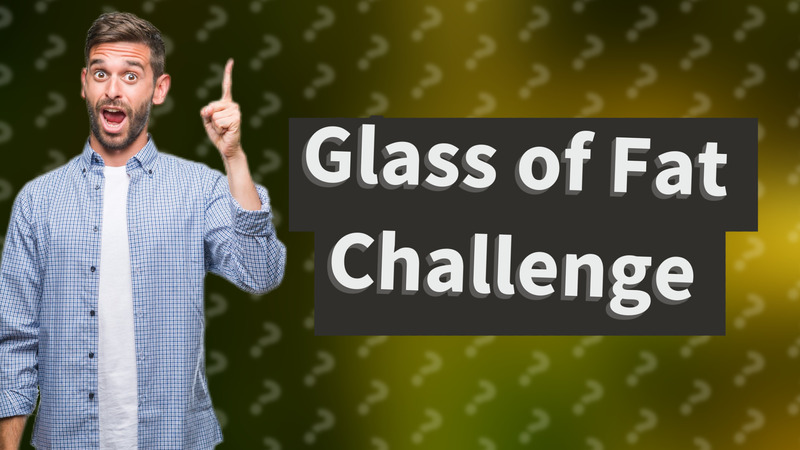 Glass of Fat Challenge