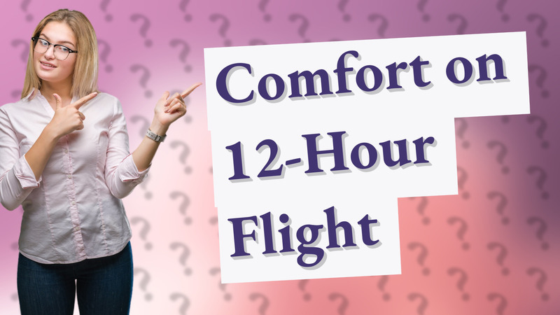 Comfort on 12-Hour Flight