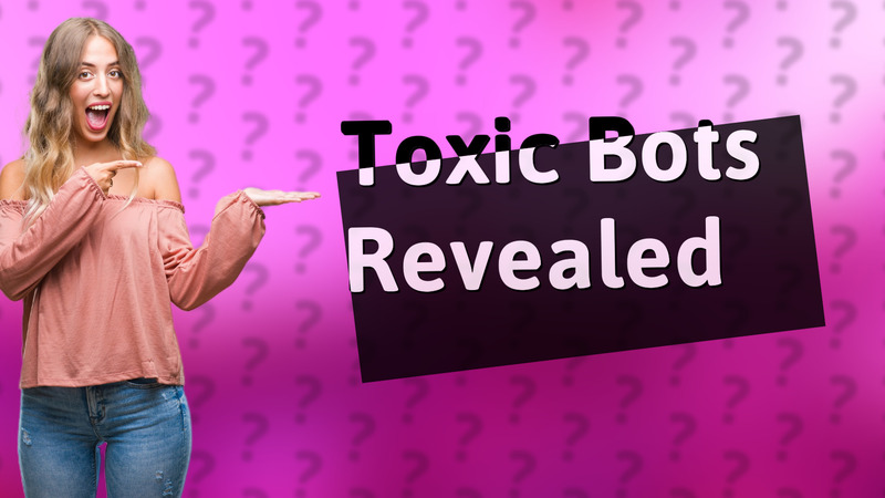 Toxic Bots Revealed