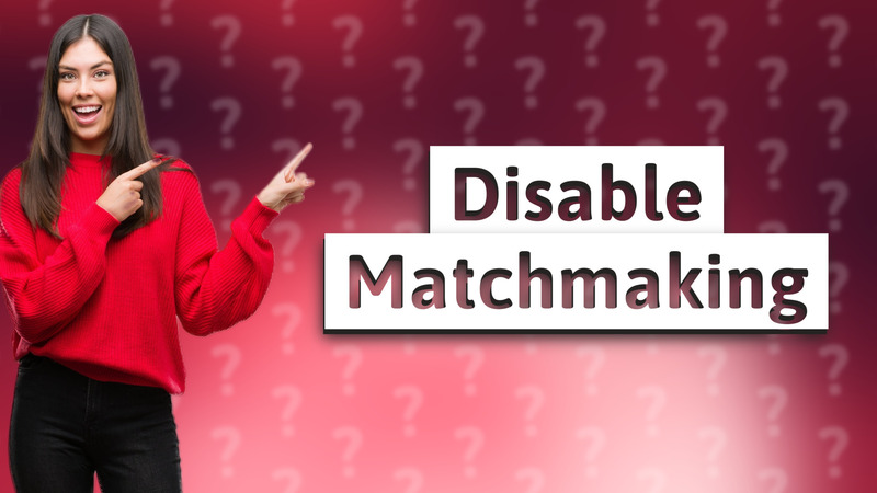 Disable Matchmaking