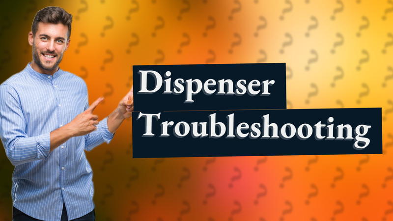 Dispenser Troubleshooting