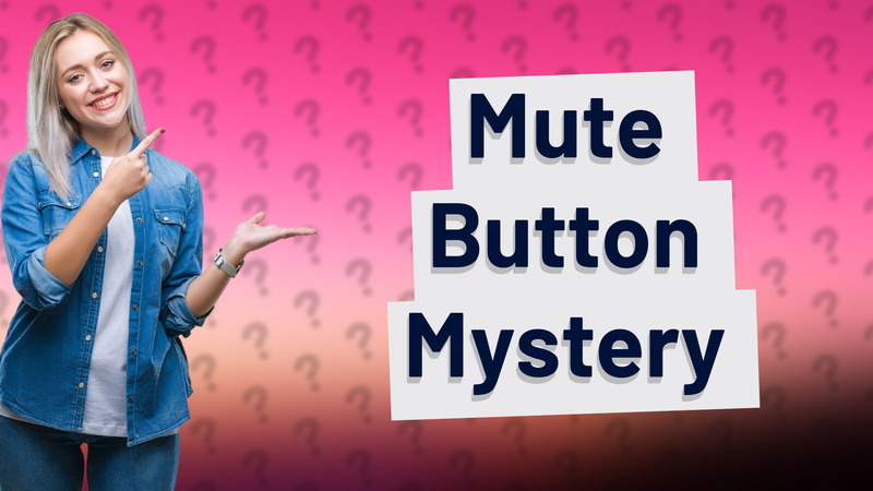 Mute Button Mystery