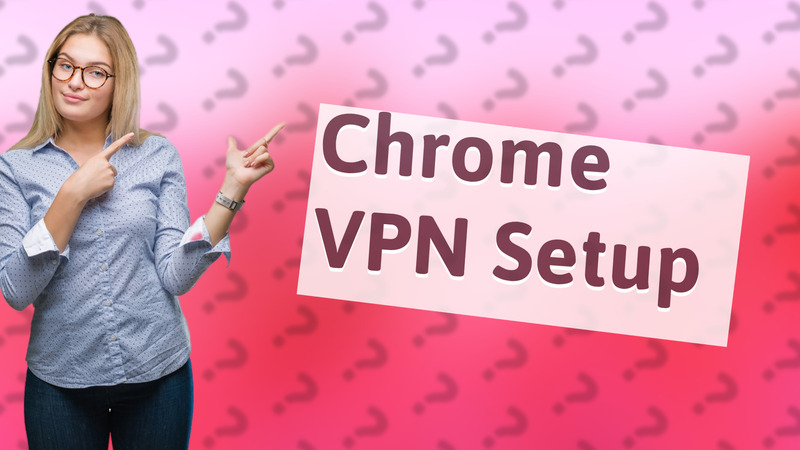 Chrome VPN Setup