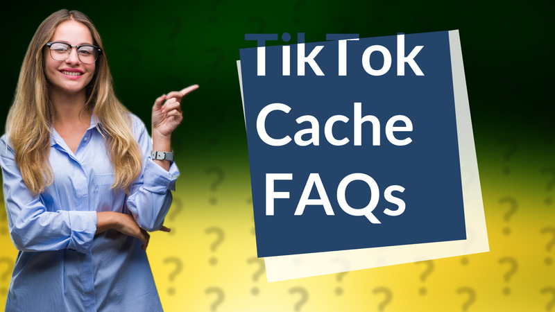 TikTok Cache FAQs