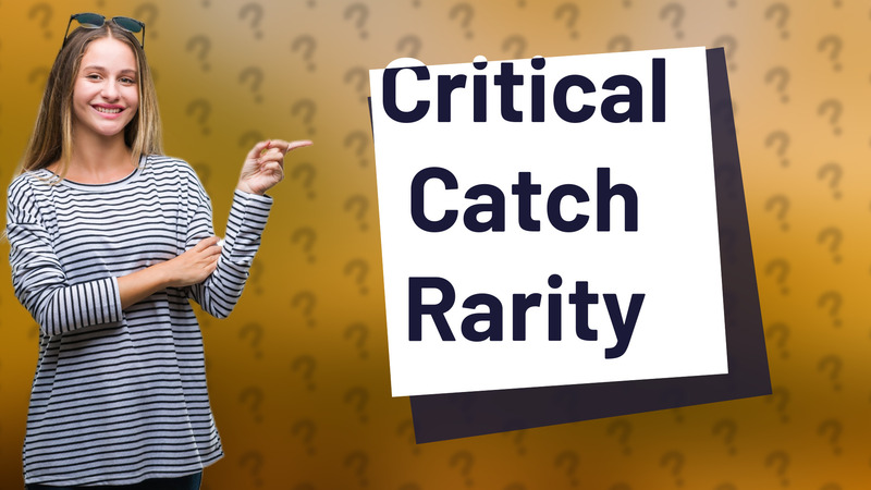 Critical Catch Rarity