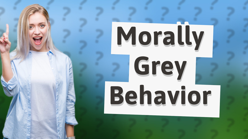 Morally Grey Behavior