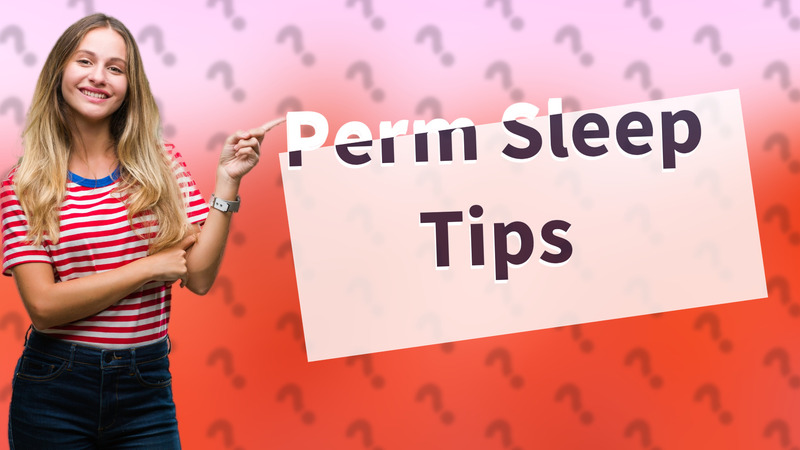 Perm Sleep Tips