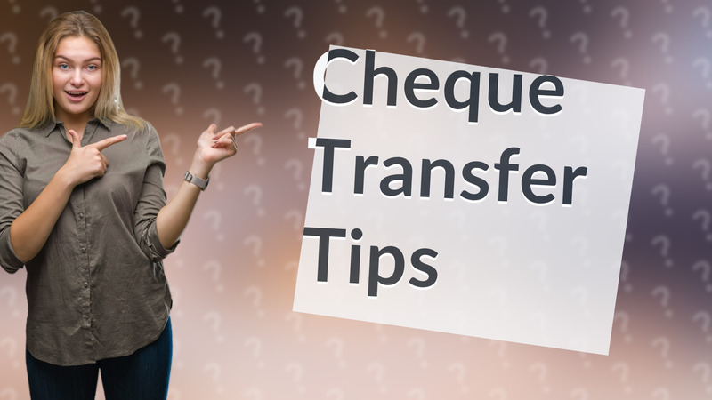 Cheque Transfer Tips