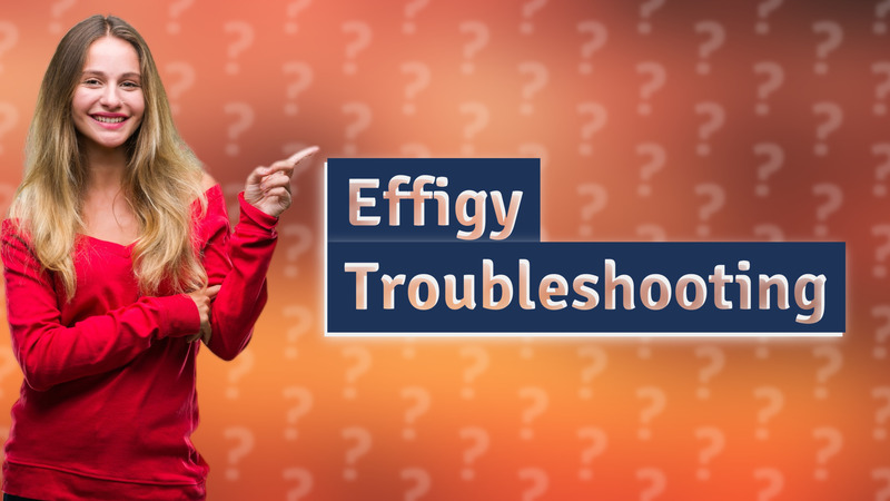 Effigy Troubleshooting