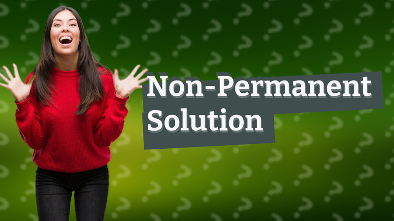 Non-Permanent Solution