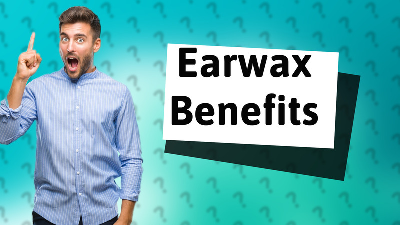 Earwax Benefits