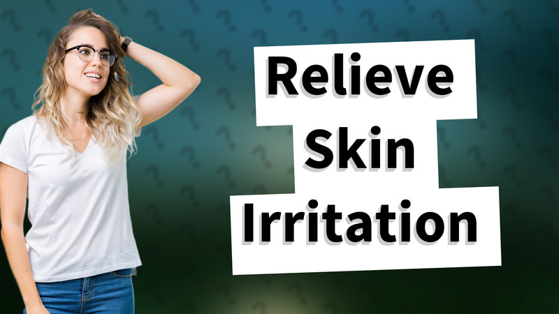 Relieve Skin Irritation