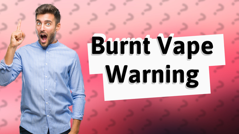 Burnt Vape Warning