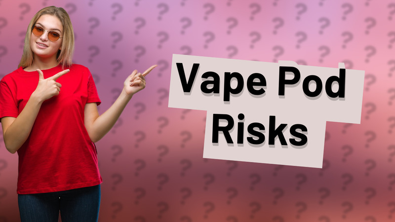 Vape Pod Risks