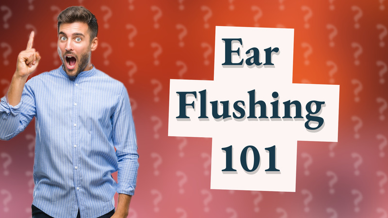 Ear Flushing 101