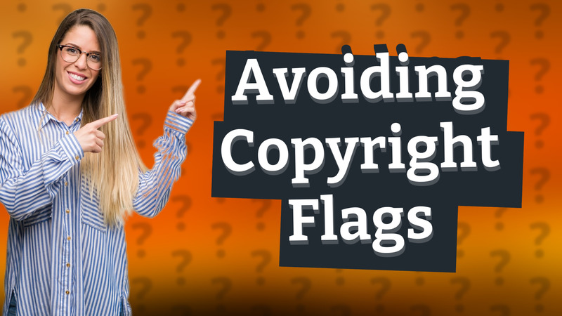 Avoiding Copyright Flags