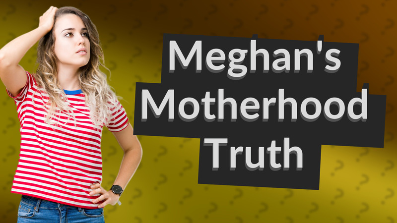 Meghan's Motherhood Truth