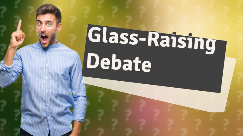 Glass-Raising Debate