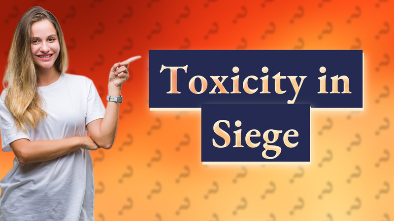 Toxicity in Siege