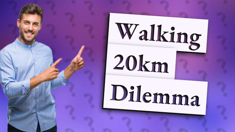 Walking 20km Dilemma