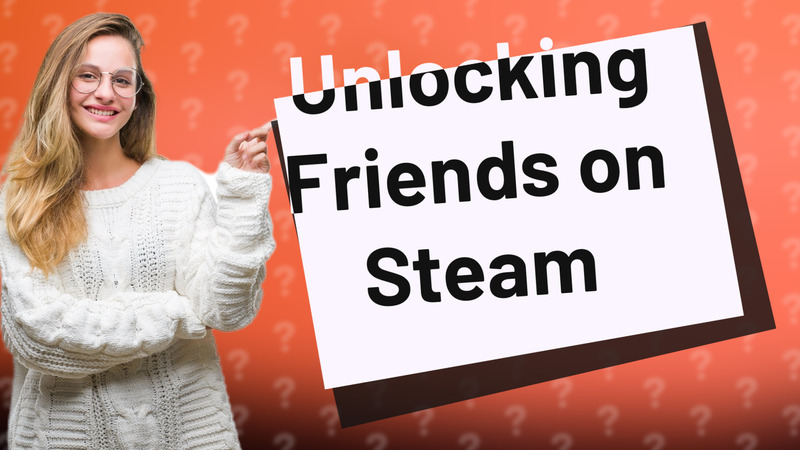 Unlocking Friends on Steam