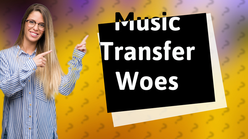 Music Transfer Woes