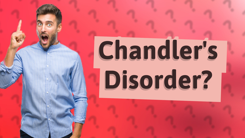 Chandler's Disorder?