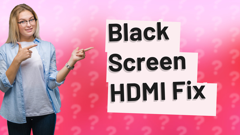 Black Screen HDMI Fix