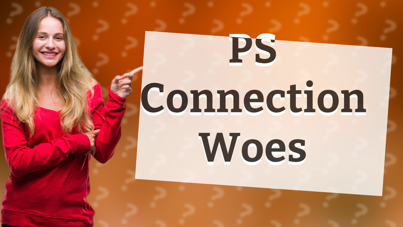 PS Connection Woes