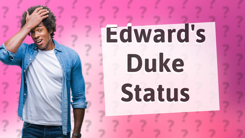 Edward's Duke Status