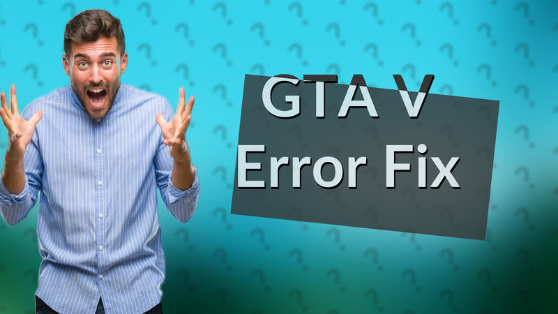 GTA V Error Fix