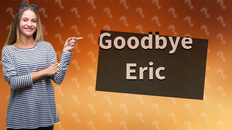 Goodbye Eric