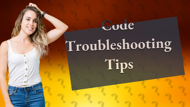 Code Troubleshooting Tips