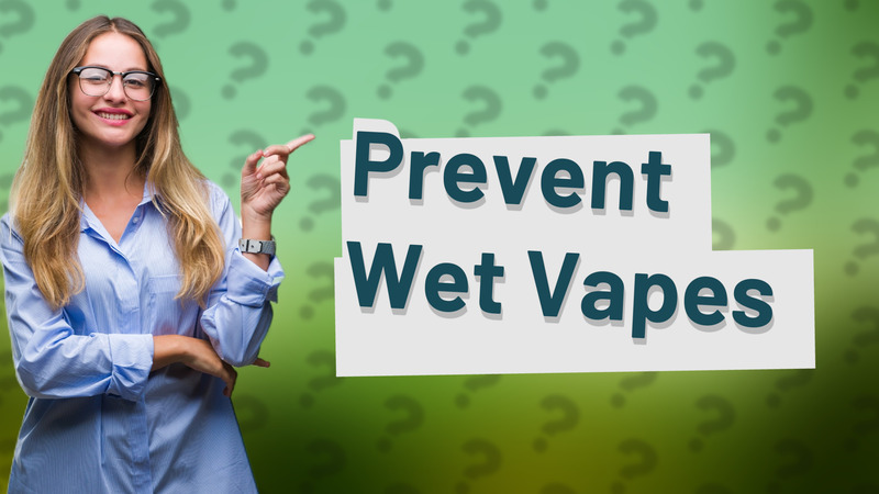 Prevent Wet Vapes