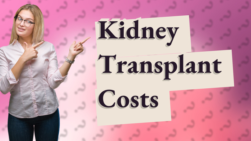 Kidney Transplant Costs
