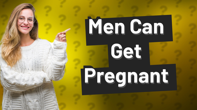 Men Can Get Pregnant