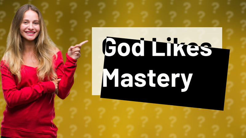 God Likes Mastery