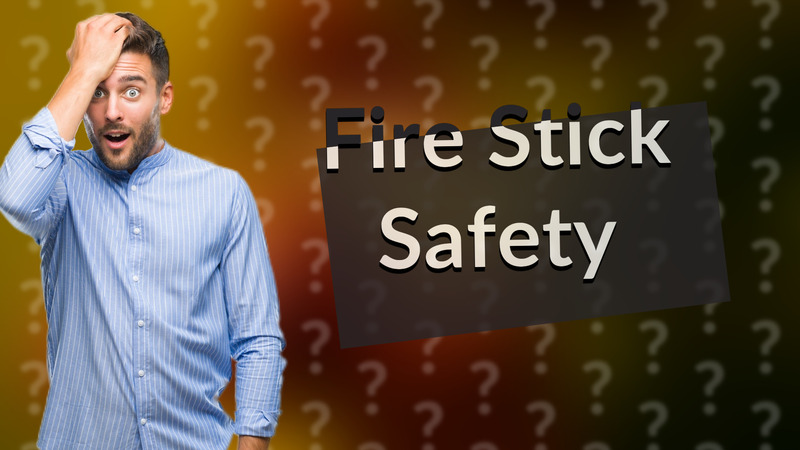 Fire Stick Safety