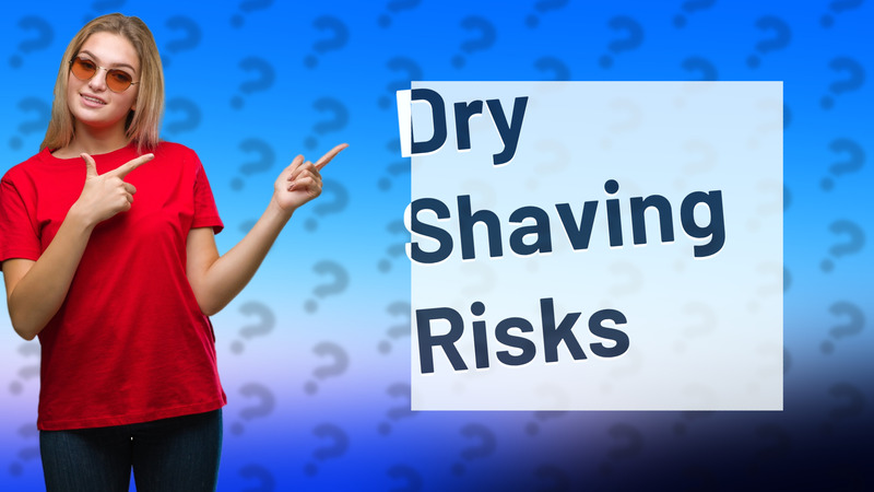Dry Shaving Risks