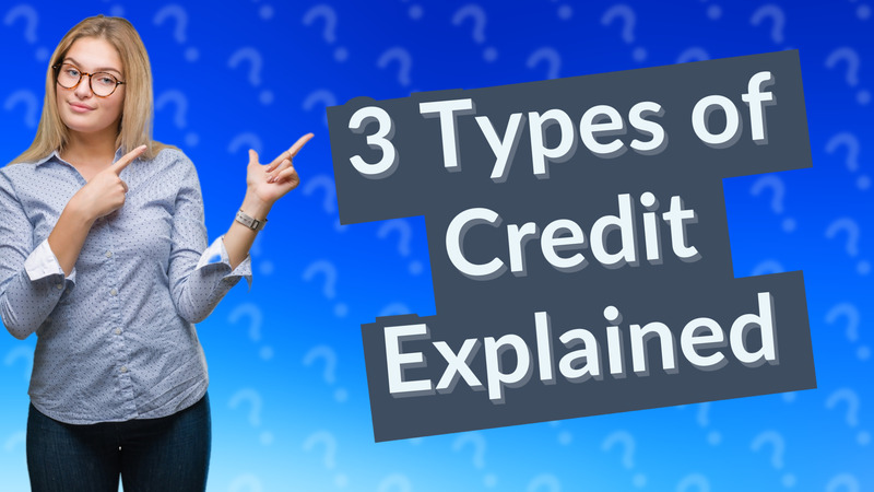 3 Types of Credit Explained