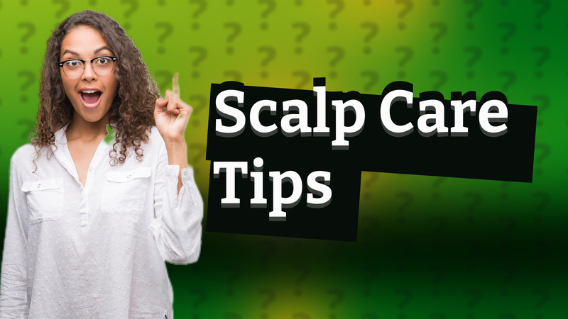Scalp Care Tips