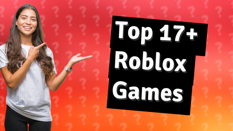 Top 17+ Roblox Games