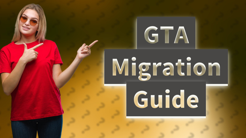 GTA Migration Guide