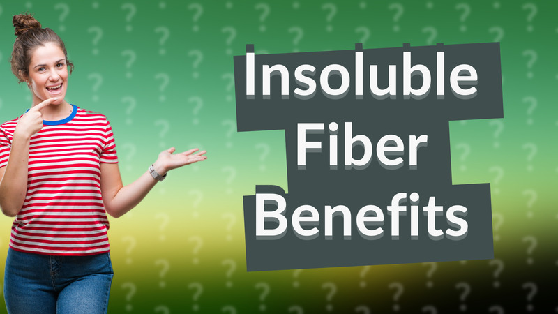 Insoluble Fiber Benefits