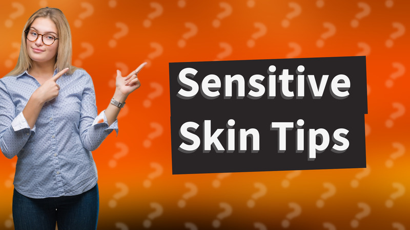 Sensitive Skin Tips