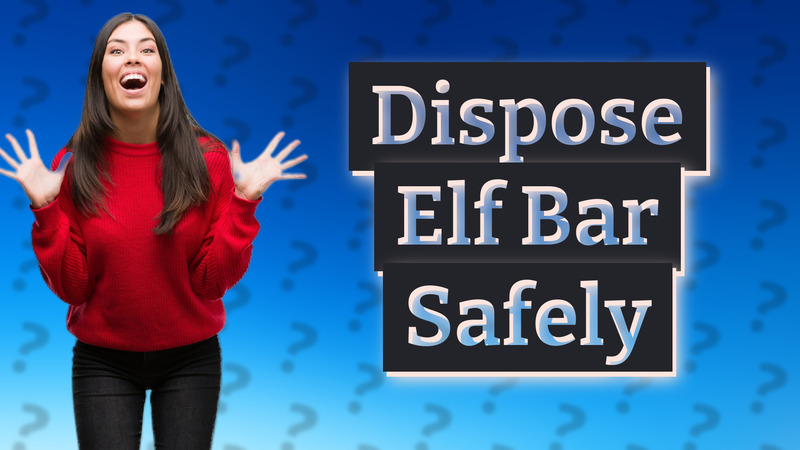 Dispose Elf Bar Safely
