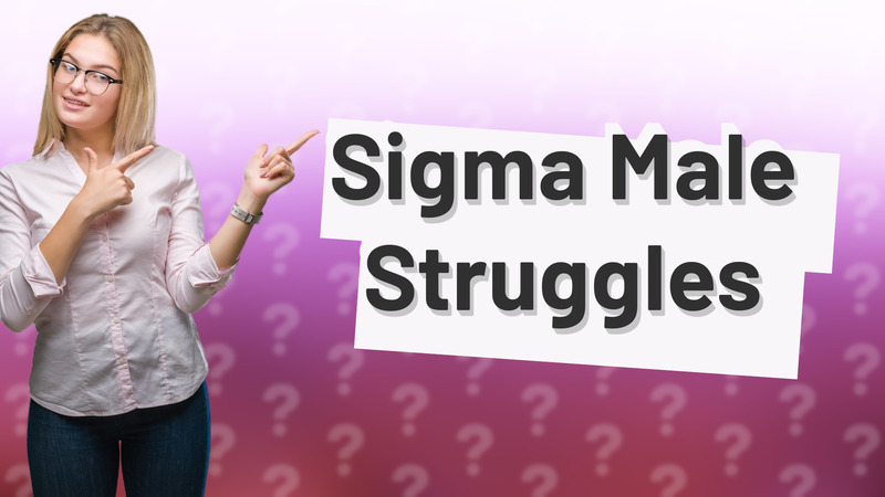 Sigma Male Struggles
